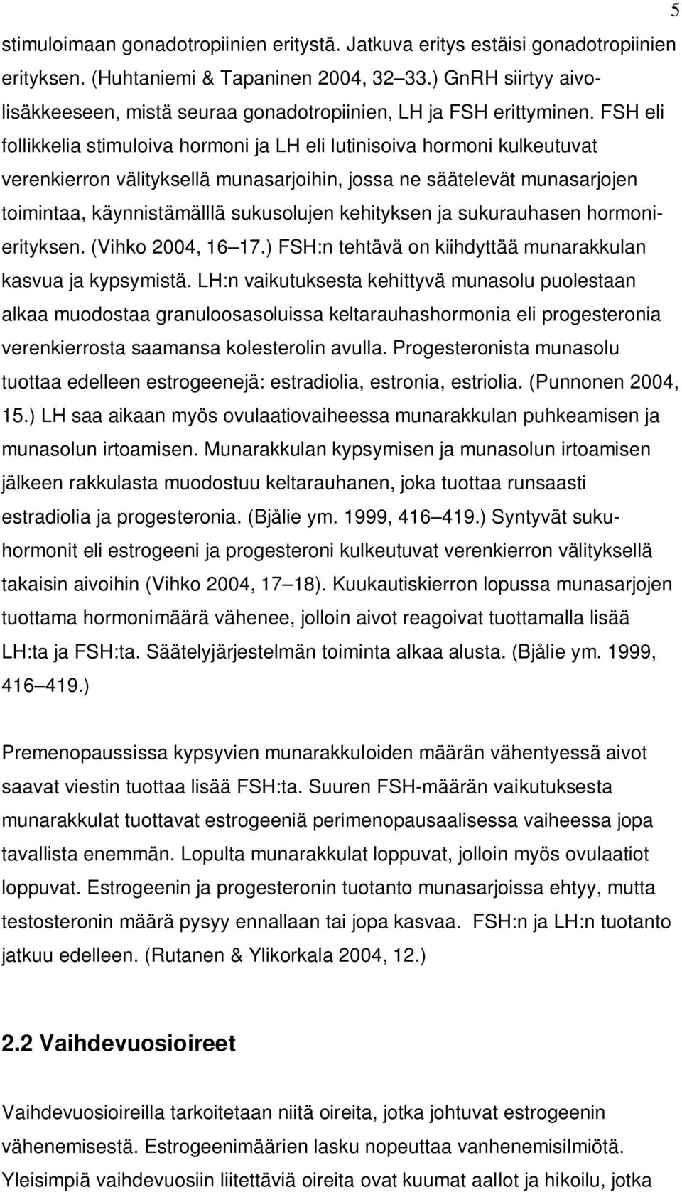 FSH eli follikkelia stimuloiva hormoni ja LH eli lutinisoiva hormoni kulkeutuvat verenkierron välityksellä munasarjoihin, jossa ne säätelevät munasarjojen toimintaa, käynnistämälllä sukusolujen