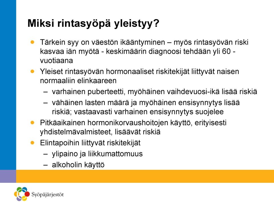 rintasyövän hormonaaliset riskitekijät liittyvät naisen normaaliin elinkaareen varhainen puberteetti, myöhäinen vaihdevuosi-ikä lisää riskiä