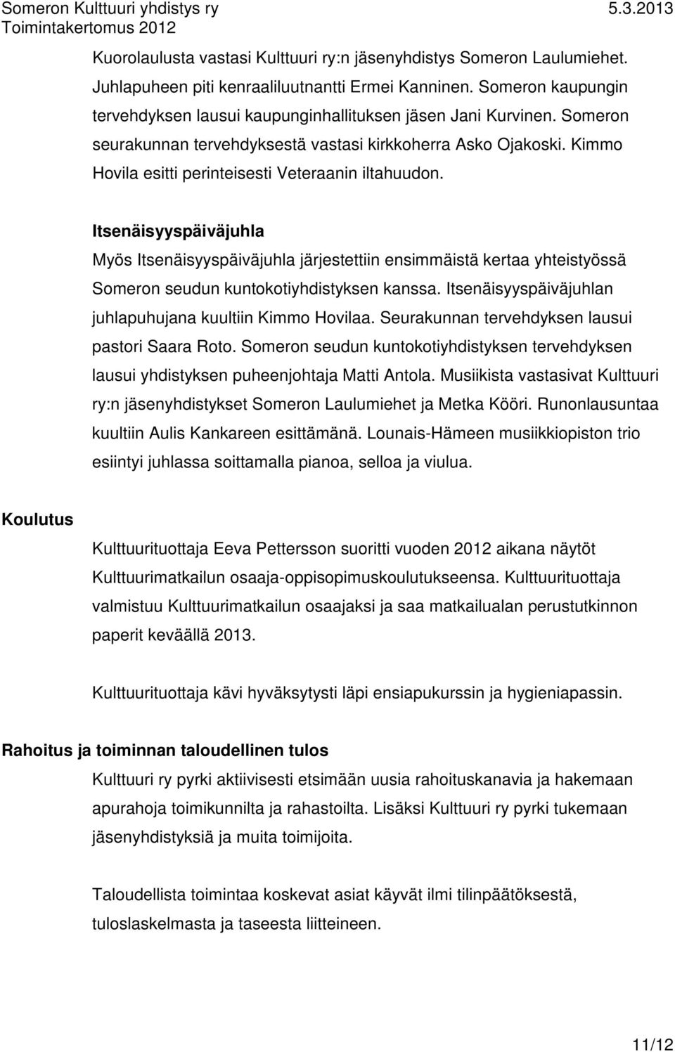 Kimmo Hovila esitti perinteisesti Veteraanin iltahuudon. Itsenäisyyspäiväjuhla Myös Itsenäisyyspäiväjuhla järjestettiin ensimmäistä kertaa yhteistyössä Someron seudun kuntokotiyhdistyksen kanssa.