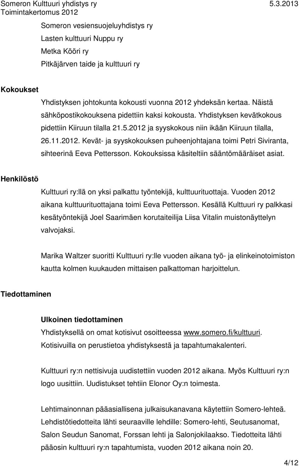 ja syyskokous niin ikään Kiiruun tilalla, 26.11.2012. Kevät- ja syyskokouksen puheenjohtajana toimi Petri Siviranta, sihteerinä Eeva Pettersson. Kokouksissa käsiteltiin sääntömääräiset asiat.