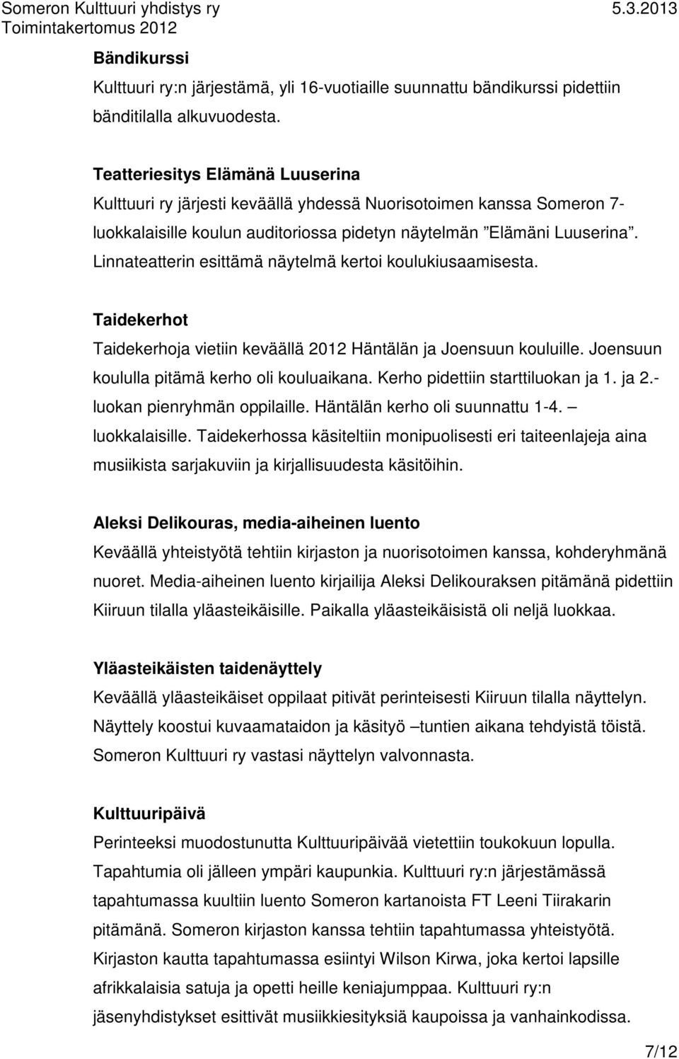 Linnateatterin esittämä näytelmä kertoi koulukiusaamisesta. Taidekerhot Taidekerhoja vietiin keväällä 2012 Häntälän ja Joensuun kouluille. Joensuun koululla pitämä kerho oli kouluaikana.