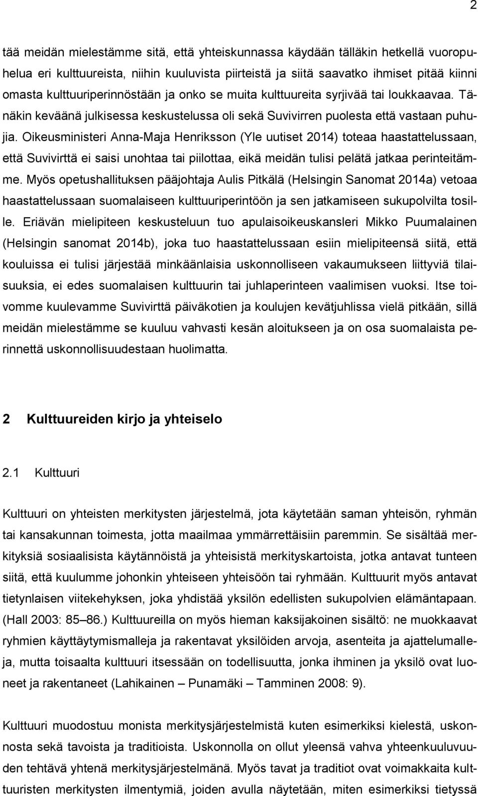 Oikeusministeri Anna-Maja Henriksson (Yle uutiset 2014) toteaa haastattelussaan, että Suvivirttä ei saisi unohtaa tai piilottaa, eikä meidän tulisi pelätä jatkaa perinteitämme.