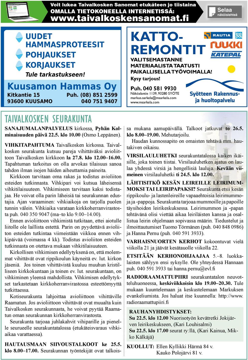 Puh. (08) 851 2599 040 751 9407 KATTO- REMONTIT VALITSEMASTANNE MATERIAALISTA TAATUSTI PAIKALLISELLA TYÖVOIMALLA! Kysy tarjous! Puh. 040 581 9930 Näköalantie 1139, 93280 SYÖTE arkus.sarkela@sarkela.