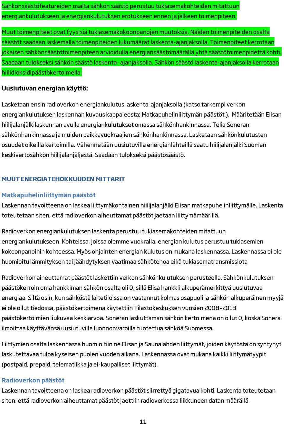 Toimenpiteet kerrotaan jokaisen sähkönsäästötoimenpiteen arvioidulla energiansäästömäärällä yhtä säästötoimenpidettä kohti. Saadaan tulokseksi sähkön säästö laskenta- ajanjaksolla.