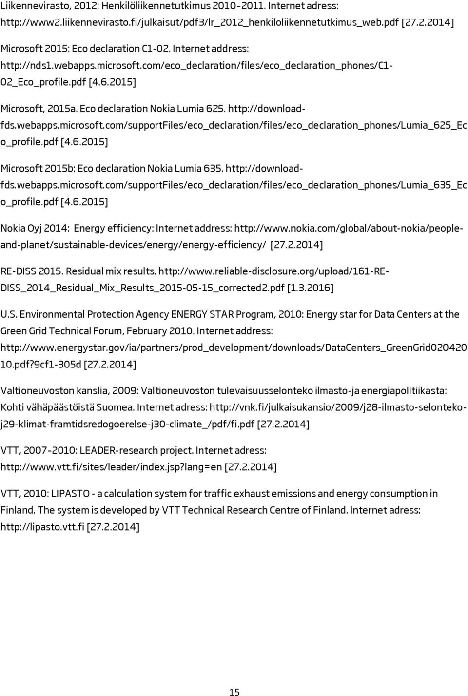 webapps.microsoft.com/supportfiles/eco_declaration/files/eco_declaration_phones/lumia_625_ec o_profile.pdf [4.6.2015] Microsoft 2015b: Eco declaration Nokia Lumia 635. http://downloadfds.webapps.microsoft.com/supportfiles/eco_declaration/files/eco_declaration_phones/lumia_635_ec o_profile.