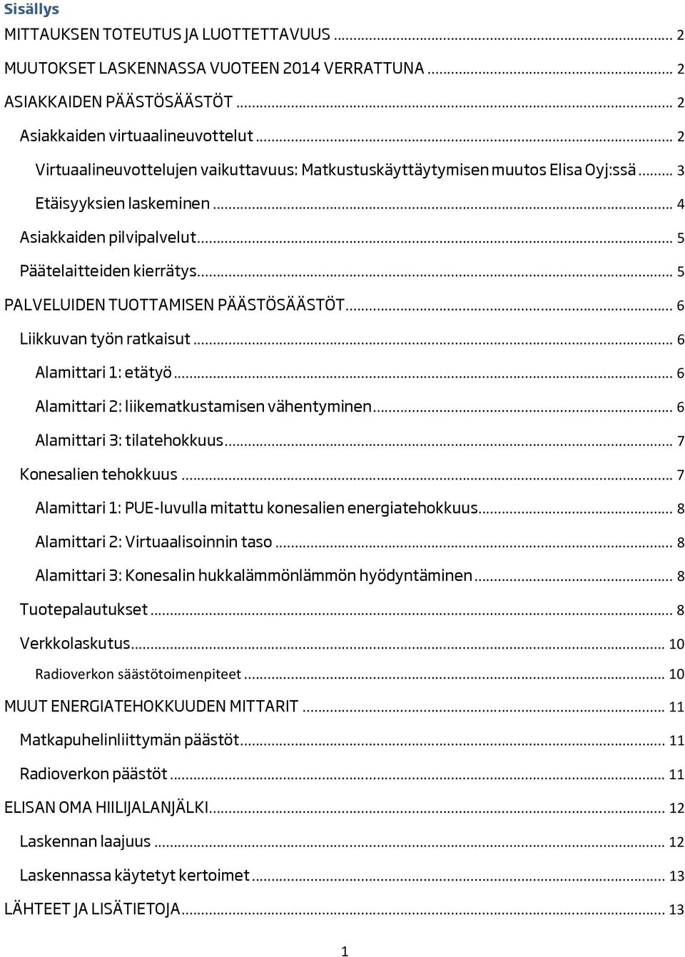 .. 5 PALVELUIDEN TUOTTAMISEN PÄÄSTÖSÄÄSTÖT... 6 Liikkuvan työn ratkaisut... 6 Alamittari 1: etätyö... 6 Alamittari 2: liikematkustamisen vähentyminen... 6 Alamittari 3: tilatehokkuus.