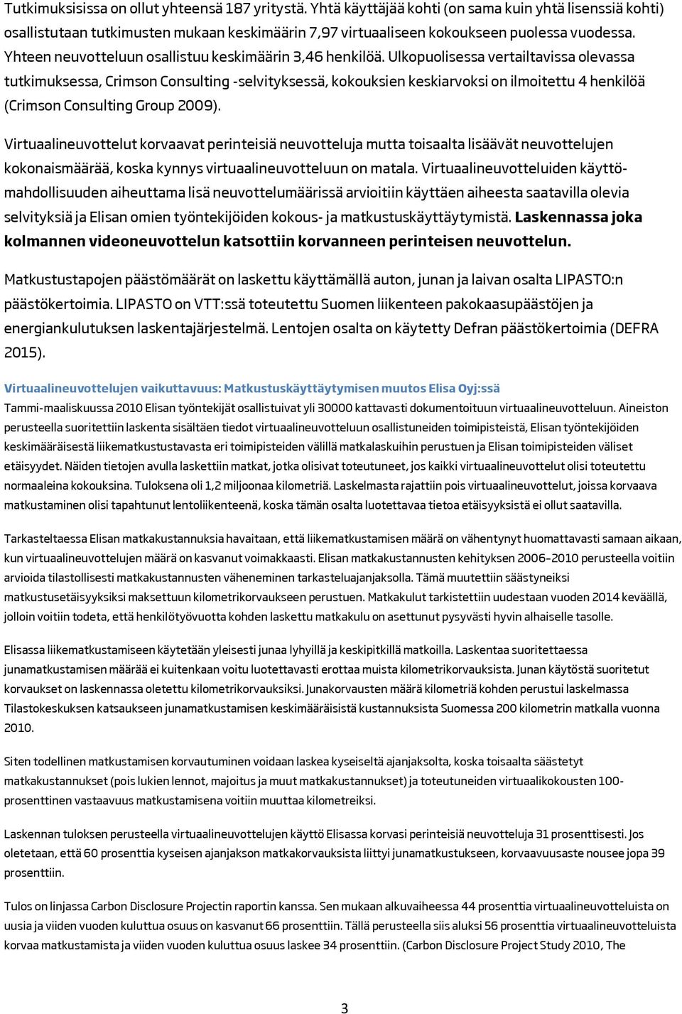 Ulkopuolisessa vertailtavissa olevassa tutkimuksessa, Crimson Consulting -selvityksessä, kokouksien keskiarvoksi on ilmoitettu 4 henkilöä (Crimson Consulting Group 2009).