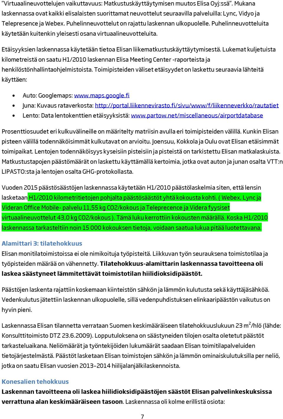 Puhelinneuvotteluita käytetään kuitenkin yleisesti osana virtuaalineuvotteluita. Etäisyyksien laskennassa käytetään tietoa Elisan liikematkustuskäyttäytymisestä.