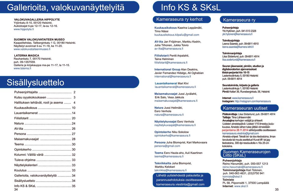 hytonen@kameraseura.fi Kaapelitehdas, Tallberginkatu 1 G, 001 80 Helsinki. Näyttelyt avoinnat ti-su 11-1 8, ke 11-20. AV ilta Jan Toimitusjohtaja www.valokuvataiteenmuseo.fi av ilta@kameraseura.