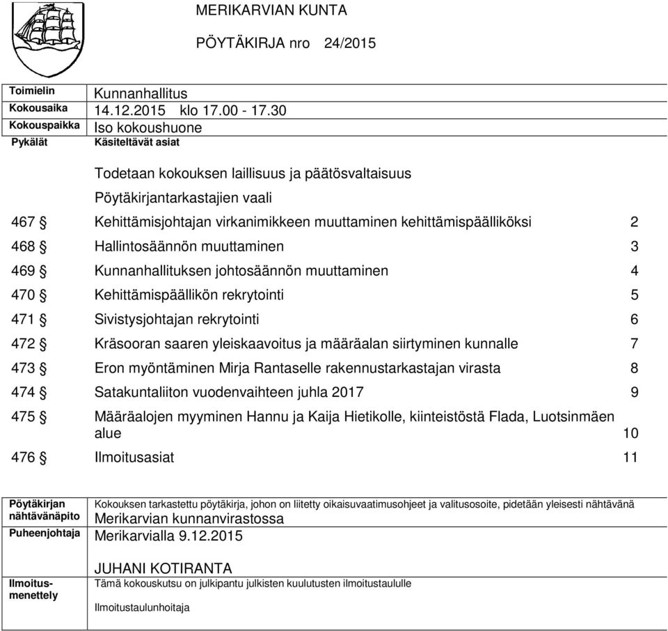 kehittämispäälliköksi 2 468 Hallintosäännön muuttaminen 3 469 Kunnanhallituksen johtosäännön muuttaminen 4 470 Kehittämispäällikön rekrytointi 5 471 Sivistysjohtajan rekrytointi 6 472 Kräsooran