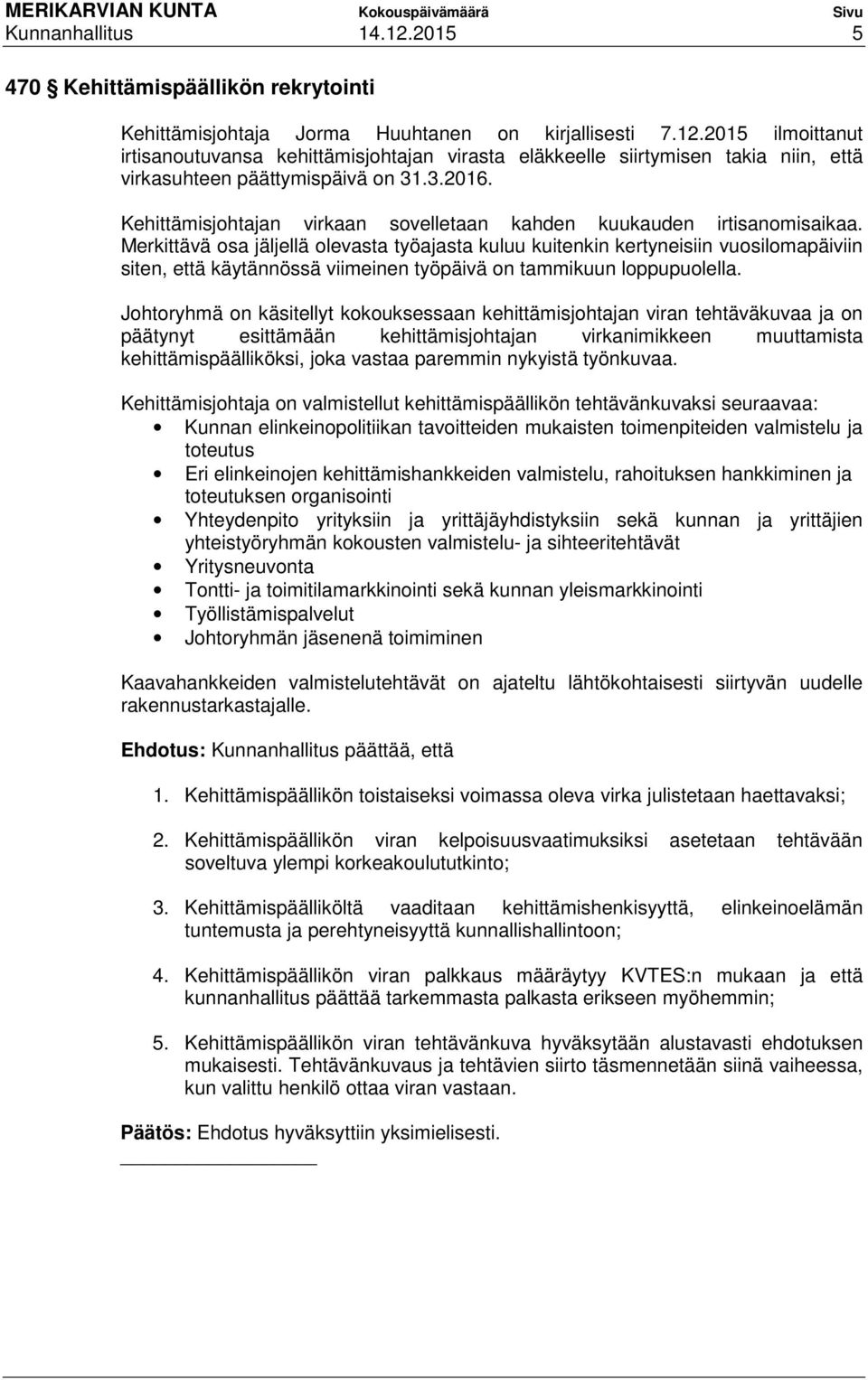 Merkittävä osa jäljellä olevasta työajasta kuluu kuitenkin kertyneisiin vuosilomapäiviin siten, että käytännössä viimeinen työpäivä on tammikuun loppupuolella.