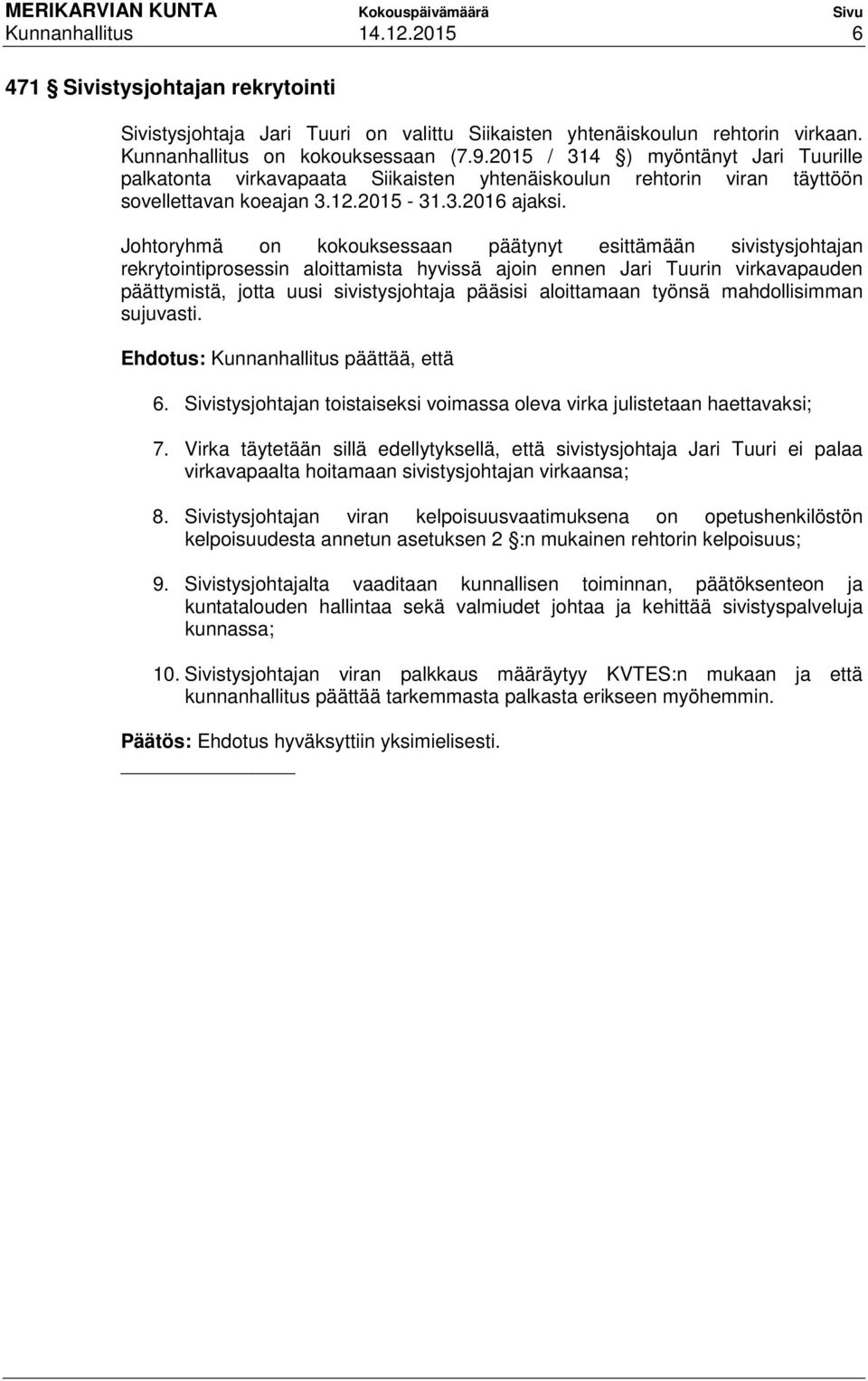 Johtoryhmä on kokouksessaan päätynyt esittämään sivistysjohtajan rekrytointiprosessin aloittamista hyvissä ajoin ennen Jari Tuurin virkavapauden päättymistä, jotta uusi sivistysjohtaja pääsisi