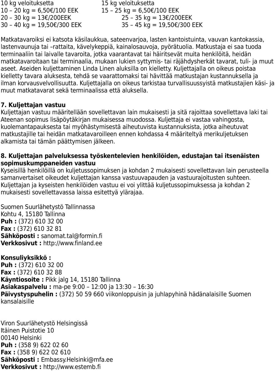 Matkustaja ei saa tuoda terminaaliin tai laivalle tavaroita, jotka vaarantavat tai häiritsevät muita henkilöitä, heidän matkatavaroitaan tai terminaalia, mukaan lukien syttymis- tai räjähdysherkät