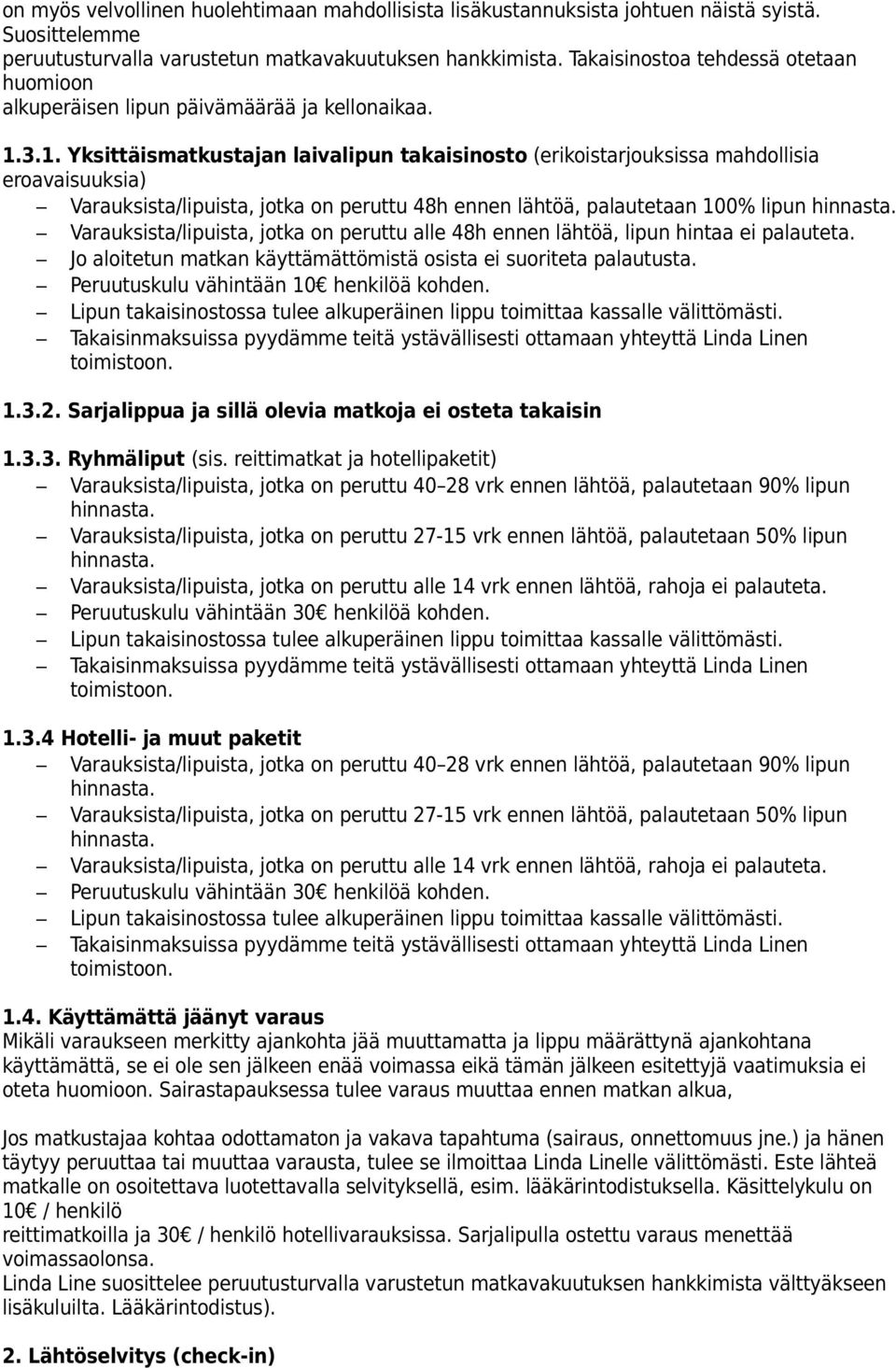 3.1. Yksittäismatkustajan laivalipun takaisinosto (erikoistarjouksissa mahdollisia eroavaisuuksia) Varauksista/lipuista, jotka on peruttu 48h ennen lähtöä, palautetaan 100% lipun hinnasta.