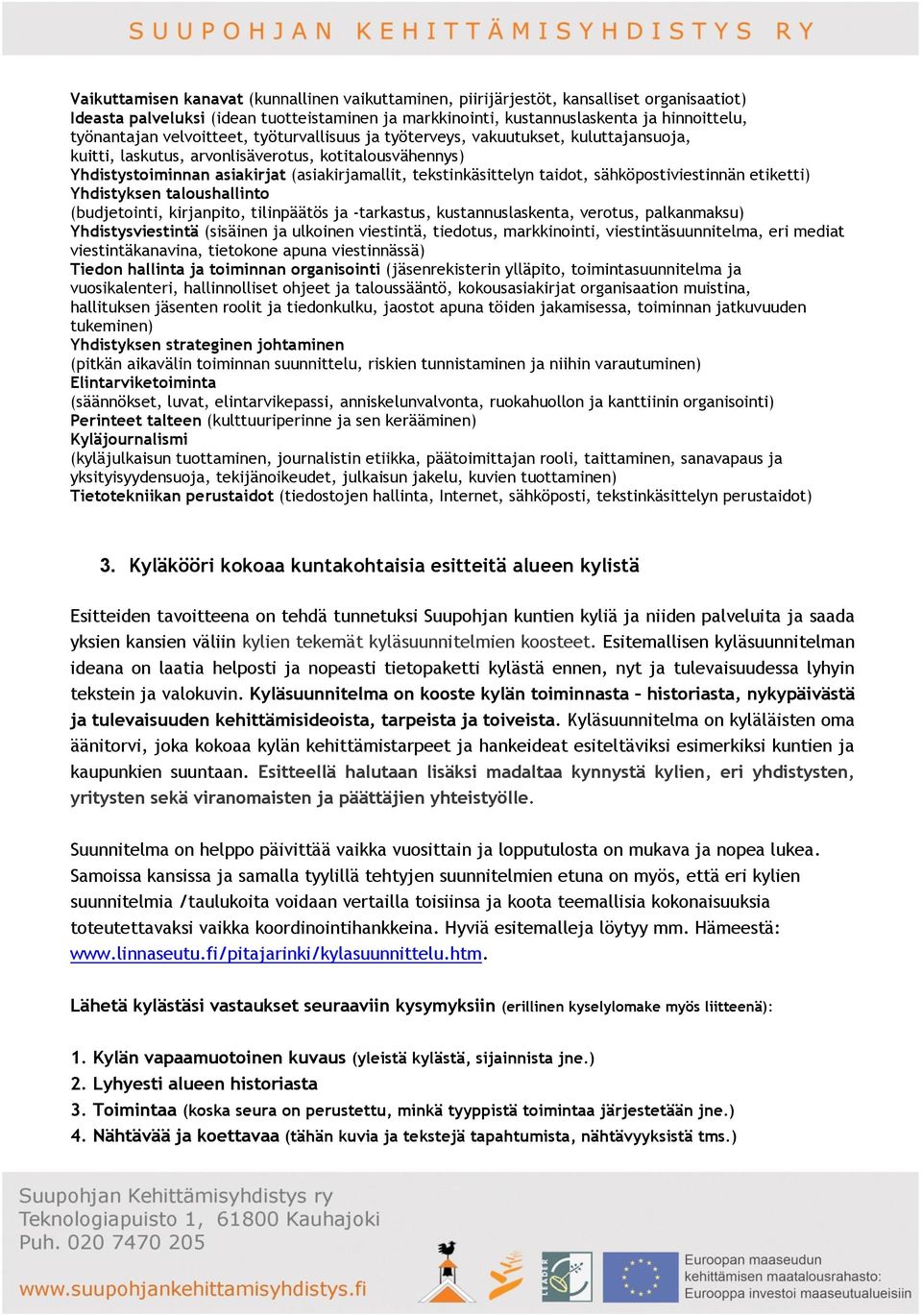 taidot, sähköpostiviestinnän etiketti) Yhdistyksen taloushallinto (budjetointi, kirjanpito, tilinpäätös ja -tarkastus, kustannuslaskenta, verotus, palkanmaksu) Yhdistysviestintä (sisäinen ja ulkoinen