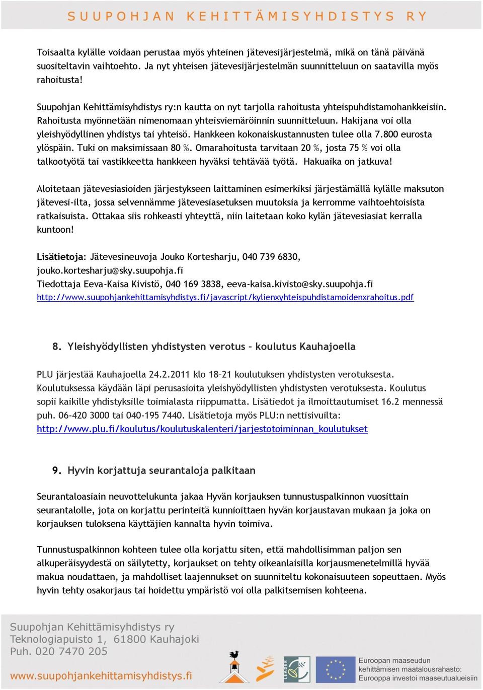 Hakijana voi olla yleishyödyllinen yhdistys tai yhteisö. Hankkeen kokonaiskustannusten tulee olla 7.800 eurosta ylöspäin. Tuki on maksimissaan 80 %.