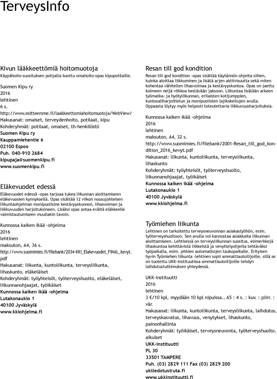 040 910 2684 kipupaja@suomenkipu.fi www.suomenkipu.fi Eläkevuodet edessä Eläkevuodet edessä opas tarjoaa tukea liikunnan aloittamiseen eläkevuosien kynnyksellä.