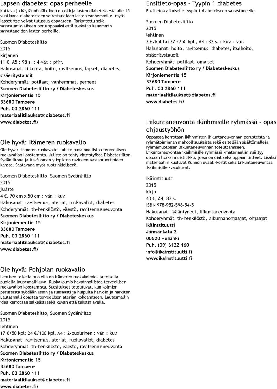 Hakusanat: liikunta, hoito, ravitsemus, lapset, diabetes, sisäeritystaudit Kohderyhmät: potilaat, vanhemmat, perheet Suomen Diabetesliitto ry / Diabeteskeskus Kirjoniementie 15 33680 Tampere Puh.