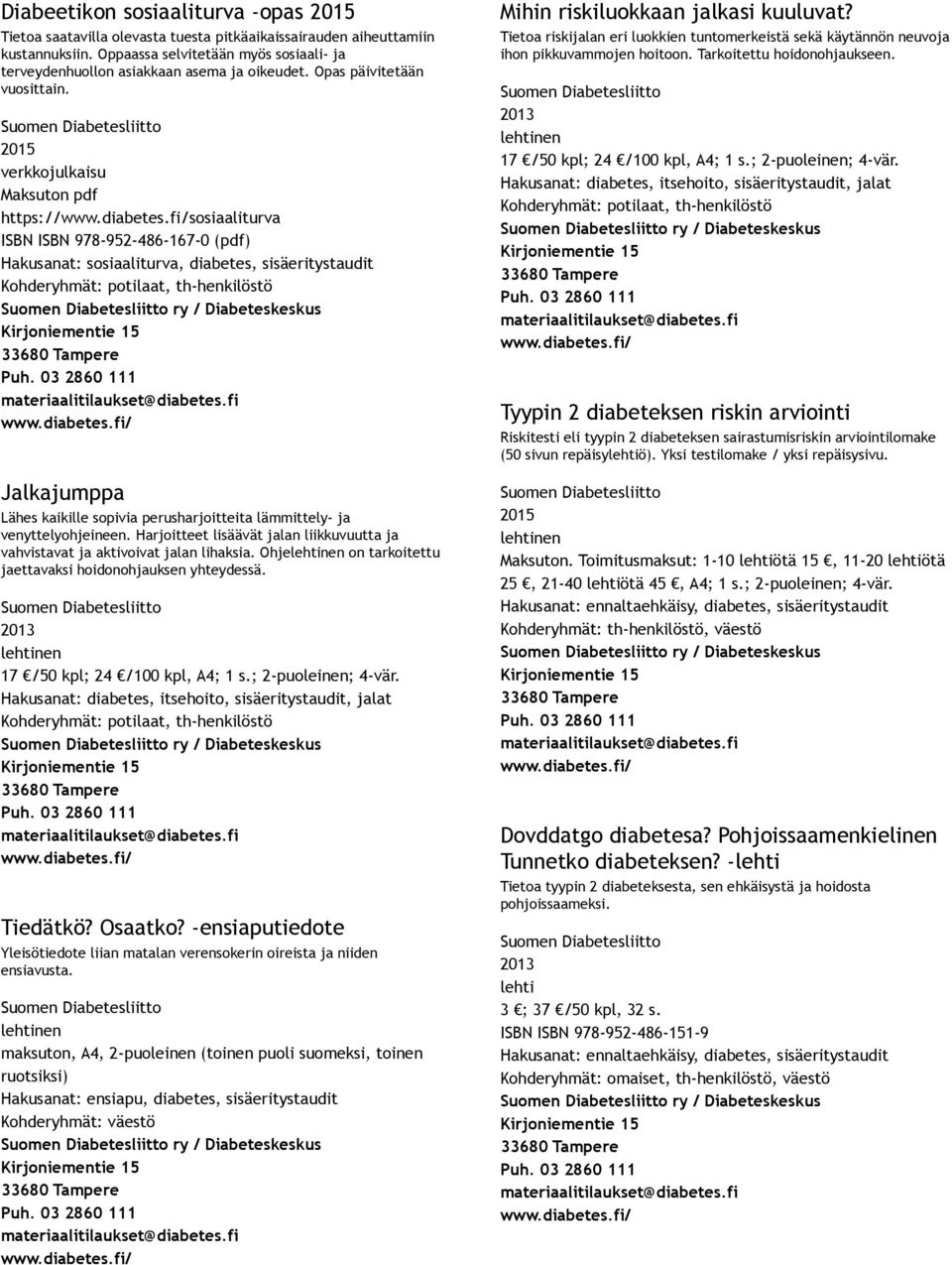 fi/sosiaaliturva ISBN ISBN 978 952 486 167 0 (pdf) Hakusanat: sosiaaliturva, diabetes, sisäeritystaudit Kohderyhmät: potilaat, th henkilöstö Suomen Diabetesliitto ry / Diabeteskeskus Kirjoniementie