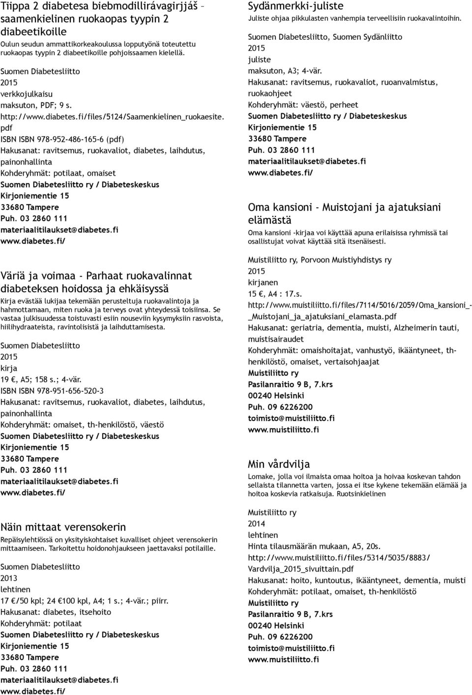 pdf ISBN ISBN 978 952 486 165 6 (pdf) Hakusanat: ravitsemus, ruokavaliot, diabetes, laihdutus, painonhallinta Kohderyhmät: potilaat, omaiset Suomen Diabetesliitto ry / Diabeteskeskus Kirjoniementie