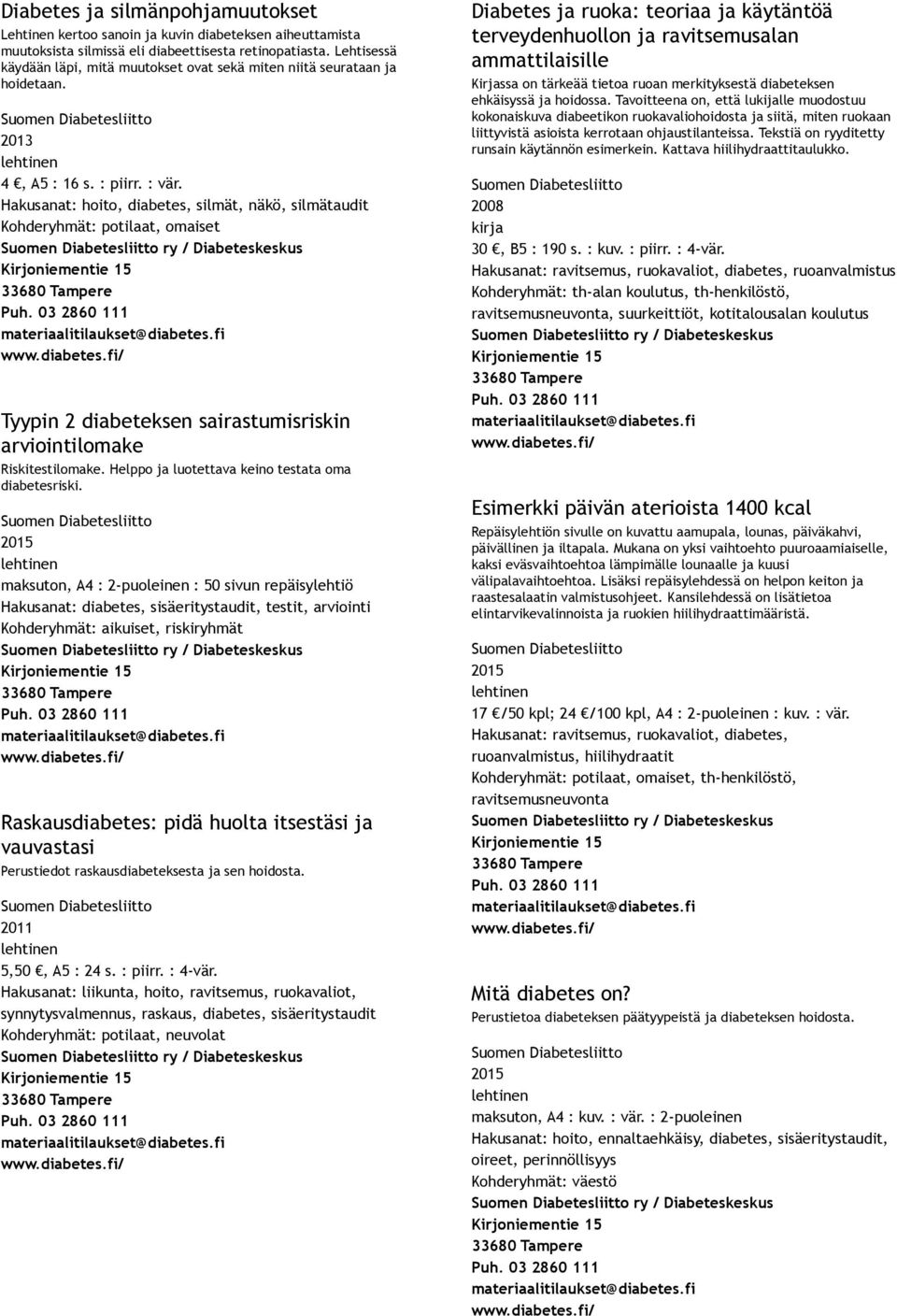 Hakusanat: hoito, diabetes, silmät, näkö, silmätaudit Kohderyhmät: potilaat, omaiset Suomen Diabetesliitto ry / Diabeteskeskus Kirjoniementie 15 33680 Tampere Puh.