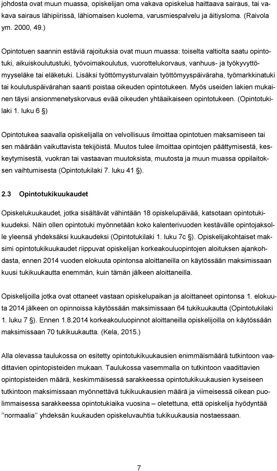 Lisäksi työttömyysturvalain työttömyyspäiväraha, työmarkkinatuki tai koulutuspäivärahan saanti poistaa oikeuden opintotukeen.