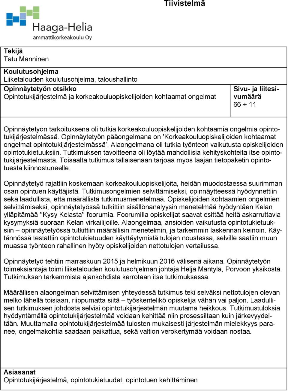 Opinnäytetyön pääongelmana on Korkeakouluopiskelijoiden kohtaamat ongelmat opintotukijärjestelmässä. Alaongelmana oli tutkia työnteon vaikutusta opiskelijoiden opintotukietuuksiin.