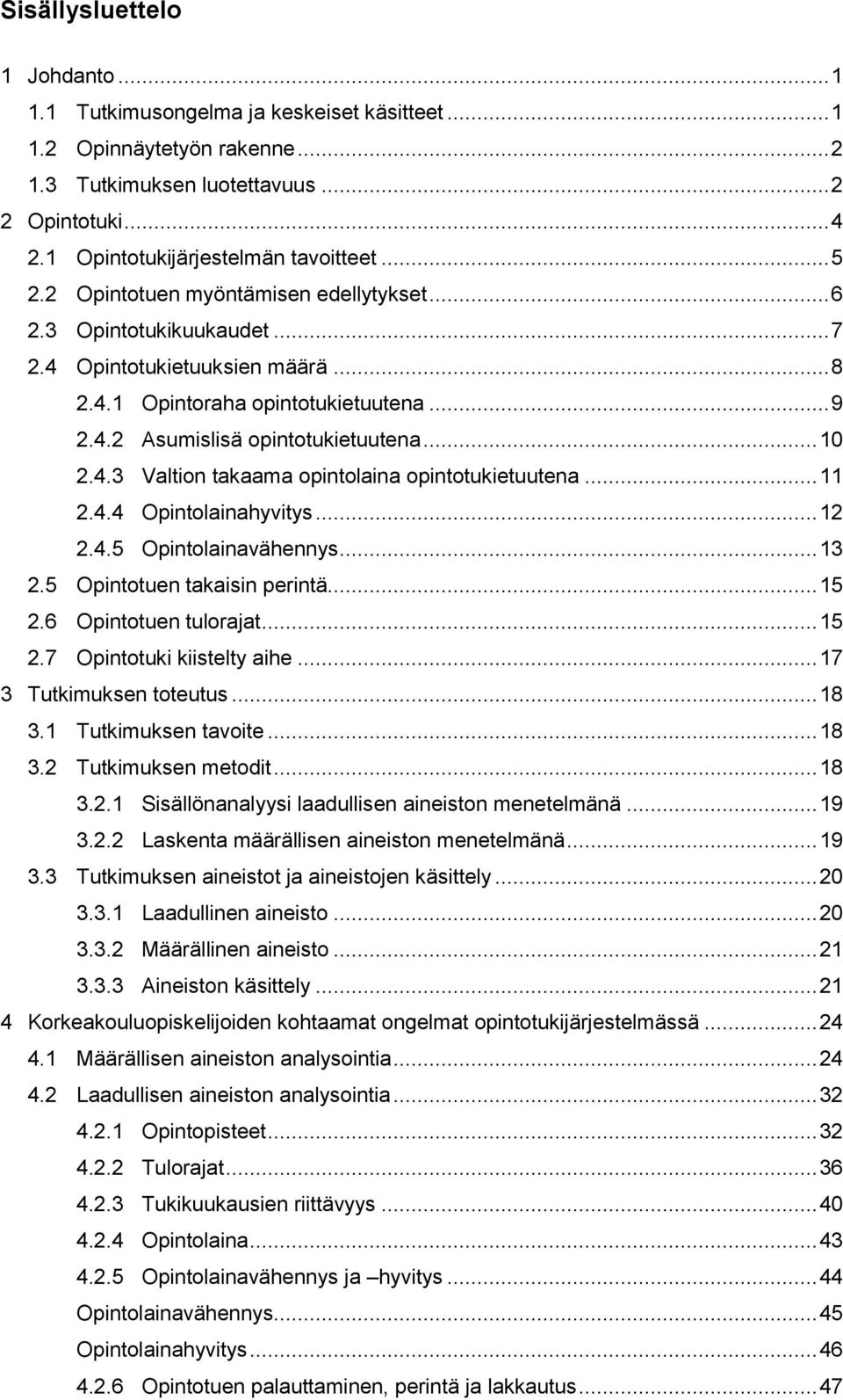 .. 10 2.4.3 Valtion takaama opintolaina opintotukietuutena... 11 2.4.4 Opintolainahyvitys... 12 2.4.5 Opintolainavähennys... 13 2.5 Opintotuen takaisin perintä... 15 2.6 Opintotuen tulorajat... 15 2.7 Opintotuki kiistelty aihe.