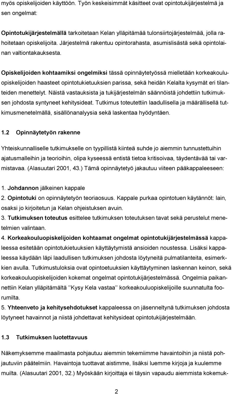 Järjestelmä rakentuu opintorahasta, asumislisästä sekä opintolainan valtiontakauksesta.