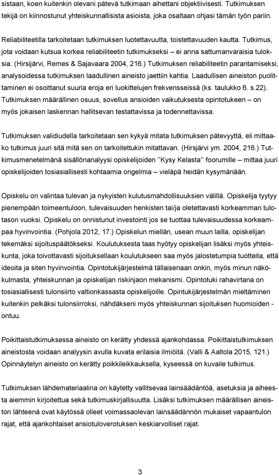 (Hirsijärvi, Remes & Sajavaara 2004, 216.) Tutkimuksen reliabiliteetin parantamiseksi, analysoidessa tutkimuksen laadullinen aineisto jaettiin kahtia.