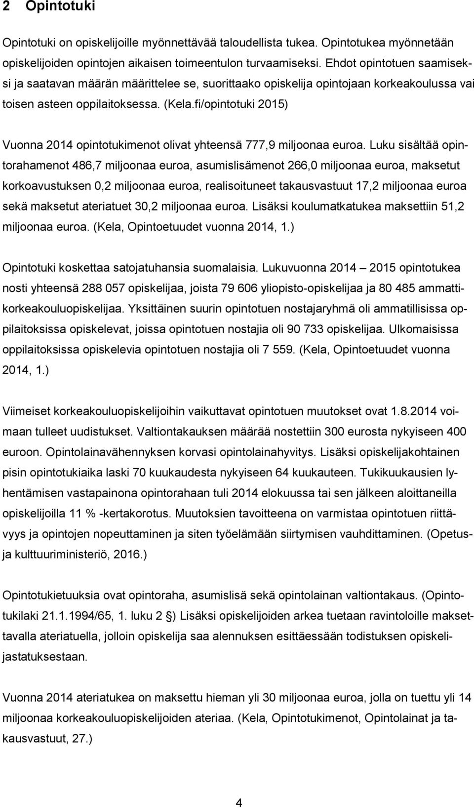 fi/opintotuki 2015) Vuonna 2014 opintotukimenot olivat yhteensä 777,9 miljoonaa euroa.