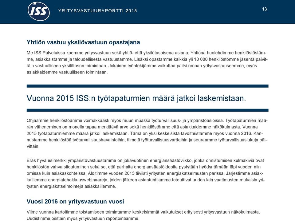 Jokainen työntekijämme vaikuttaa paitsi omaan yritysvastuuseemme, myös asiakkaidemme vastuulliseen toimintaan. Vuonna 2015 ISS:n työtapaturmien määrä jatkoi laskemistaan.