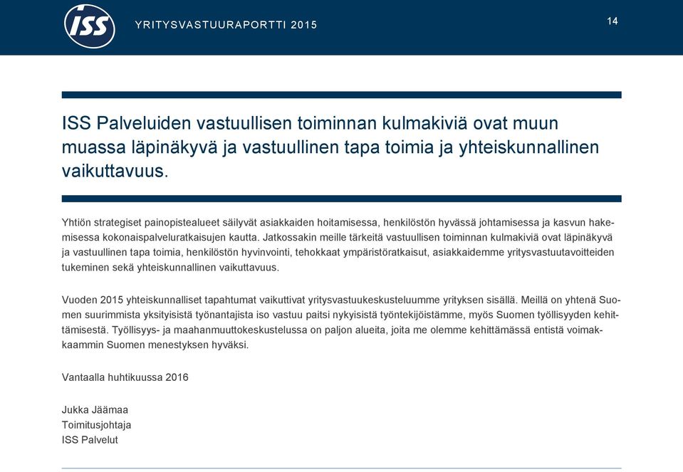 Jatkossakin meille tärkeitä vastuullisen toiminnan kulmakiviä ovat läpinäkyvä ja vastuullinen tapa toimia, henkilöstön hyvinvointi, tehokkaat ympäristöratkaisut, asiakkaidemme