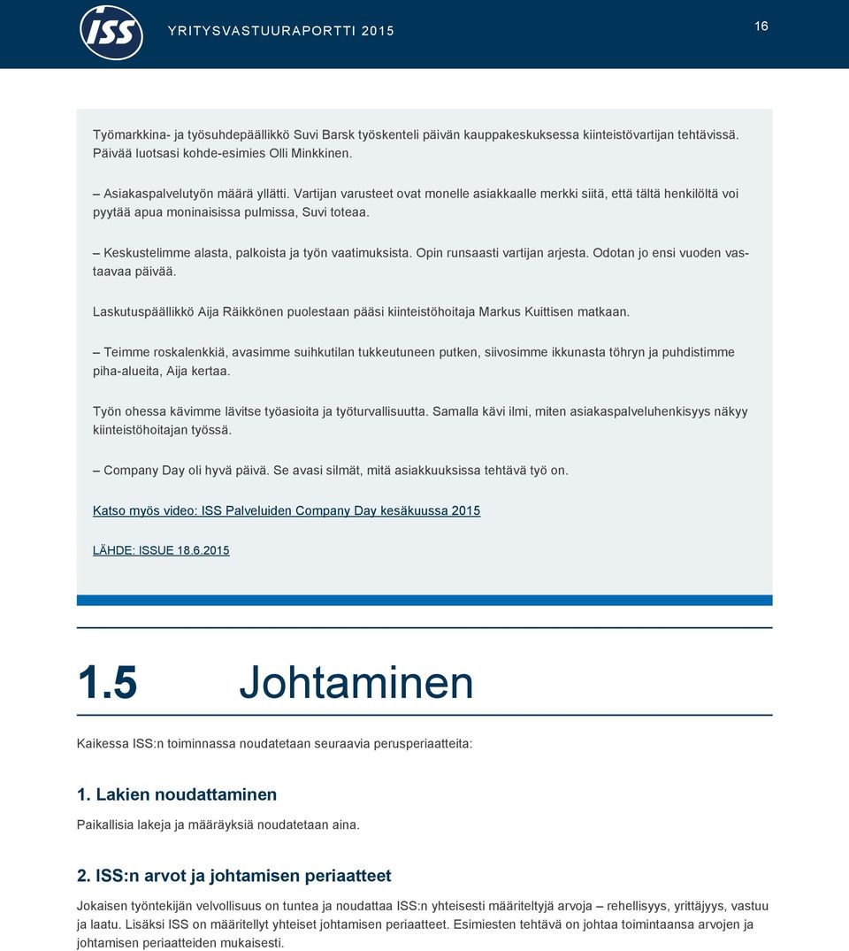 Keskustelimme alasta, palkoista ja työn vaatimuksista. Opin runsaasti vartijan arjesta. Odotan jo ensi vuoden vastaavaa päivää.