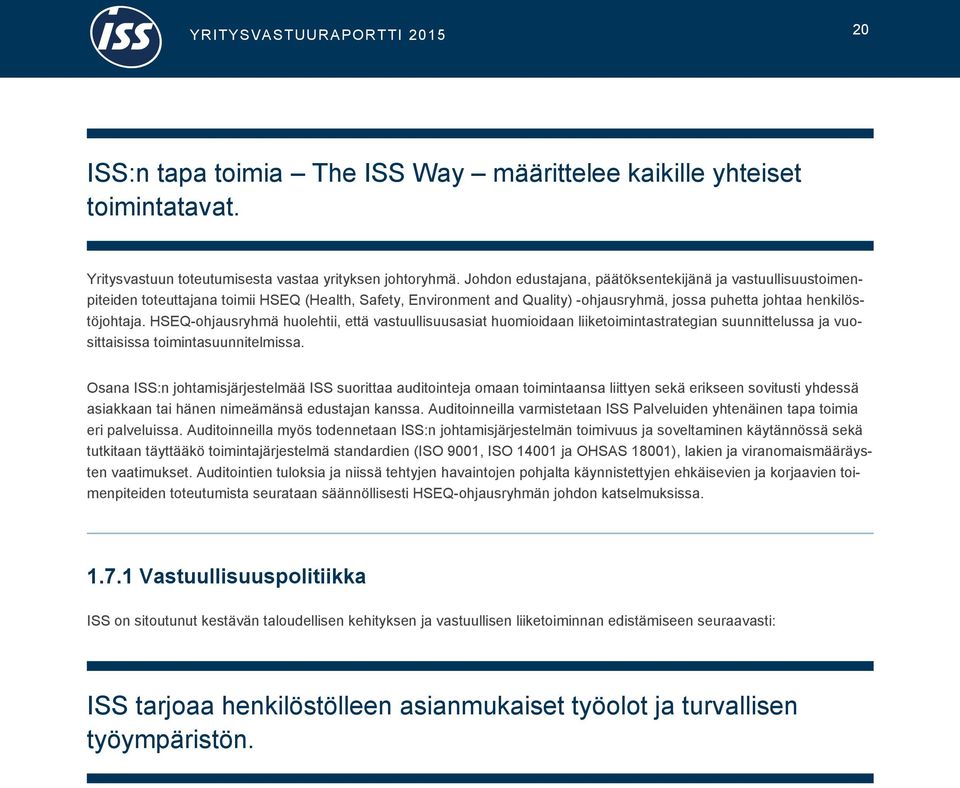HSEQ-ohjausryhmä huolehtii, että vastuullisuusasiat huomioidaan liiketoimintastrategian suunnittelussa ja vuosittaisissa toimintasuunnitelmissa.