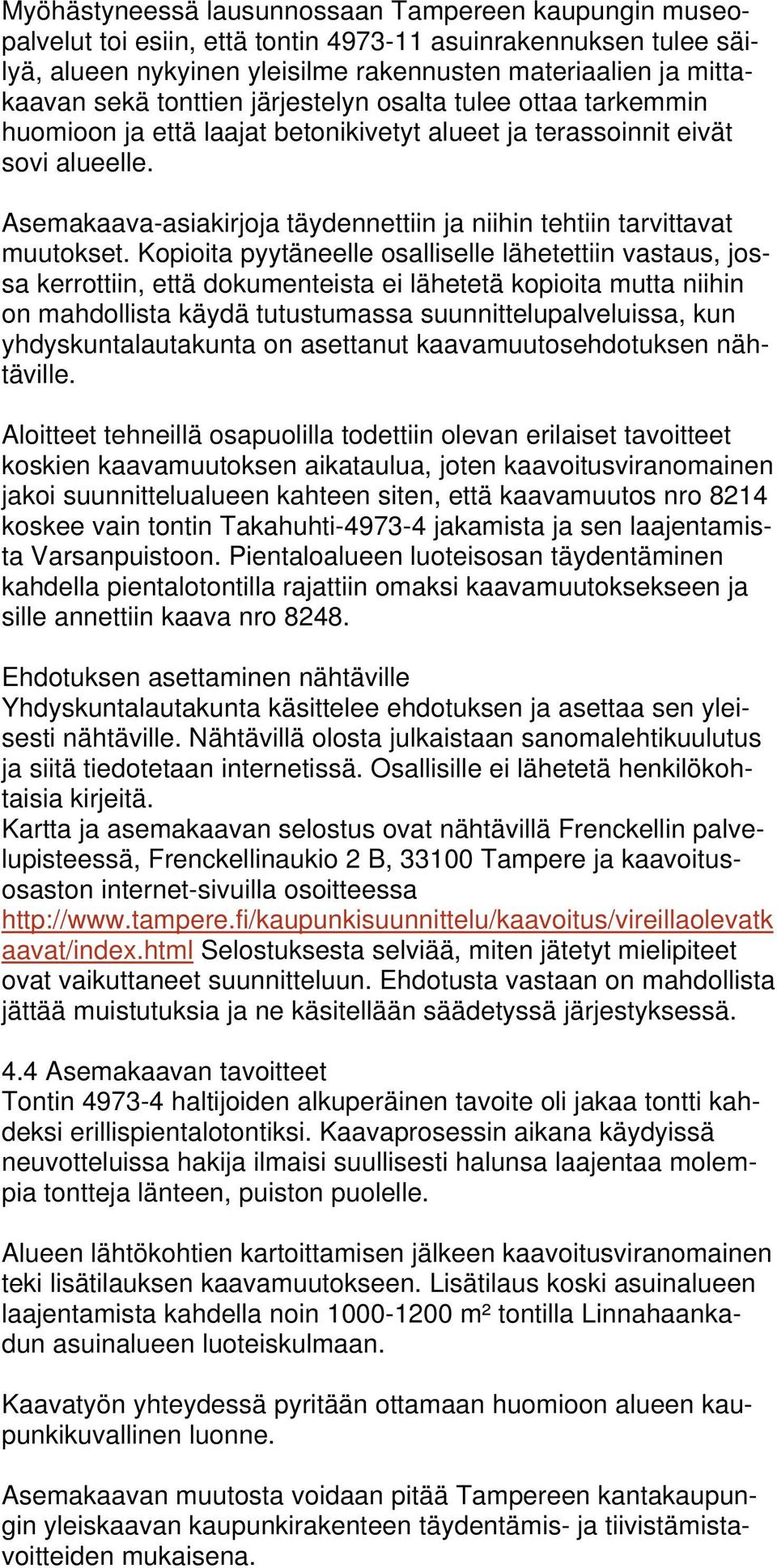 Asemakaava-asiakirjoja täydennettiin ja niihin tehtiin tarvittavat muutokset.