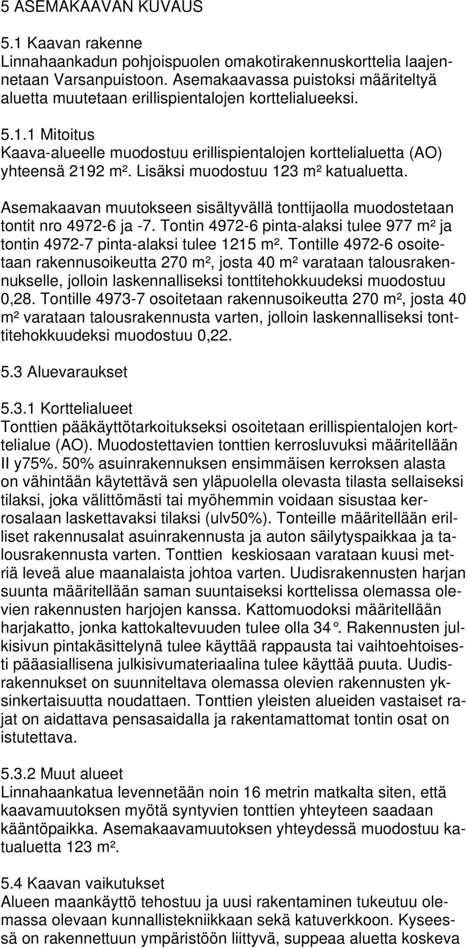 Lisäksi muodostuu 123 m² katualuetta. Asemakaavan muutokseen sisältyvällä tonttijaolla muodostetaan tontit nro 4972-6 ja -7.