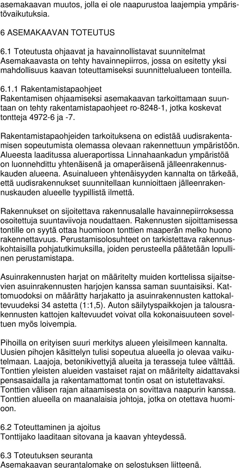 Rakentamistapaohjeiden tarkoituksena on edistää uudisrakentamisen sopeutumista olemassa olevaan rakennettuun ympäristöön.