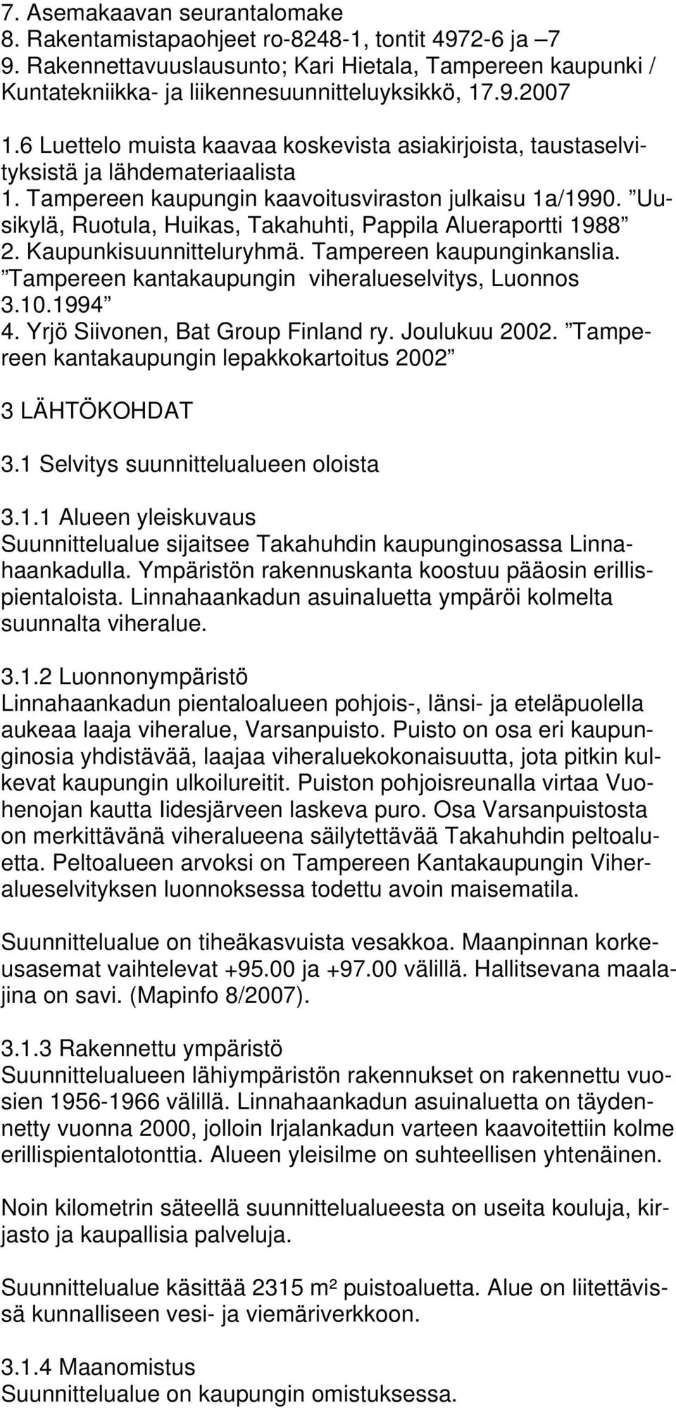 Uusikylä, Ruotula, Huikas, Takahuhti, Pappila Alueraportti 1988 2. Kaupunkisuunnitteluryhmä. Tampereen kaupunginkanslia. Tampereen kantakaupungin viheralueselvitys, Luonnos 3.10.1994 4.