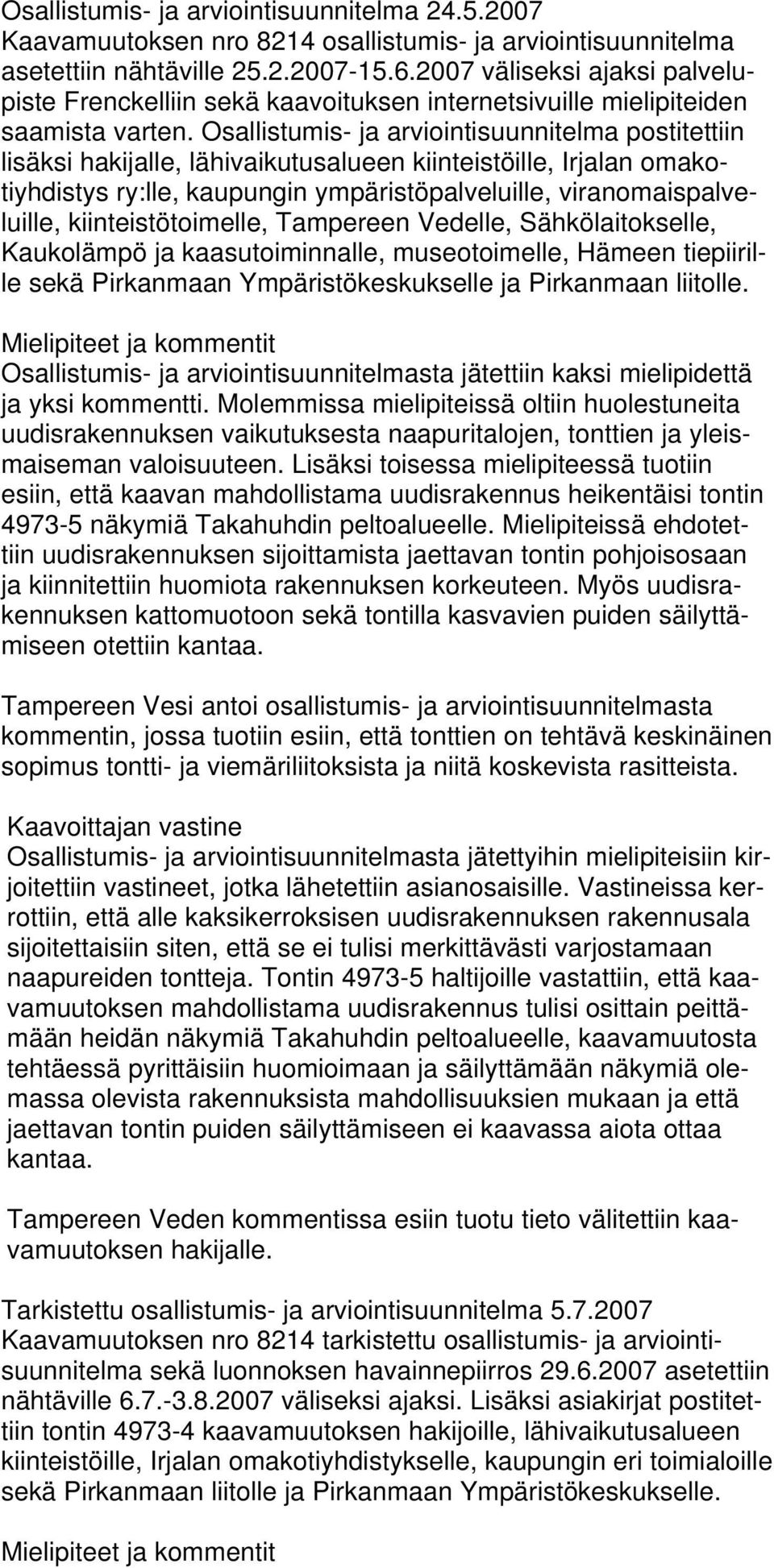 Osallistumis- ja arviointisuunnitelma postitettiin lisäksi hakijalle, lähivaikutusalueen kiinteistöille, Irjalan omakotiyhdistys ry:lle, kaupungin ympäristöpalveluille, viranomaispalveluille,