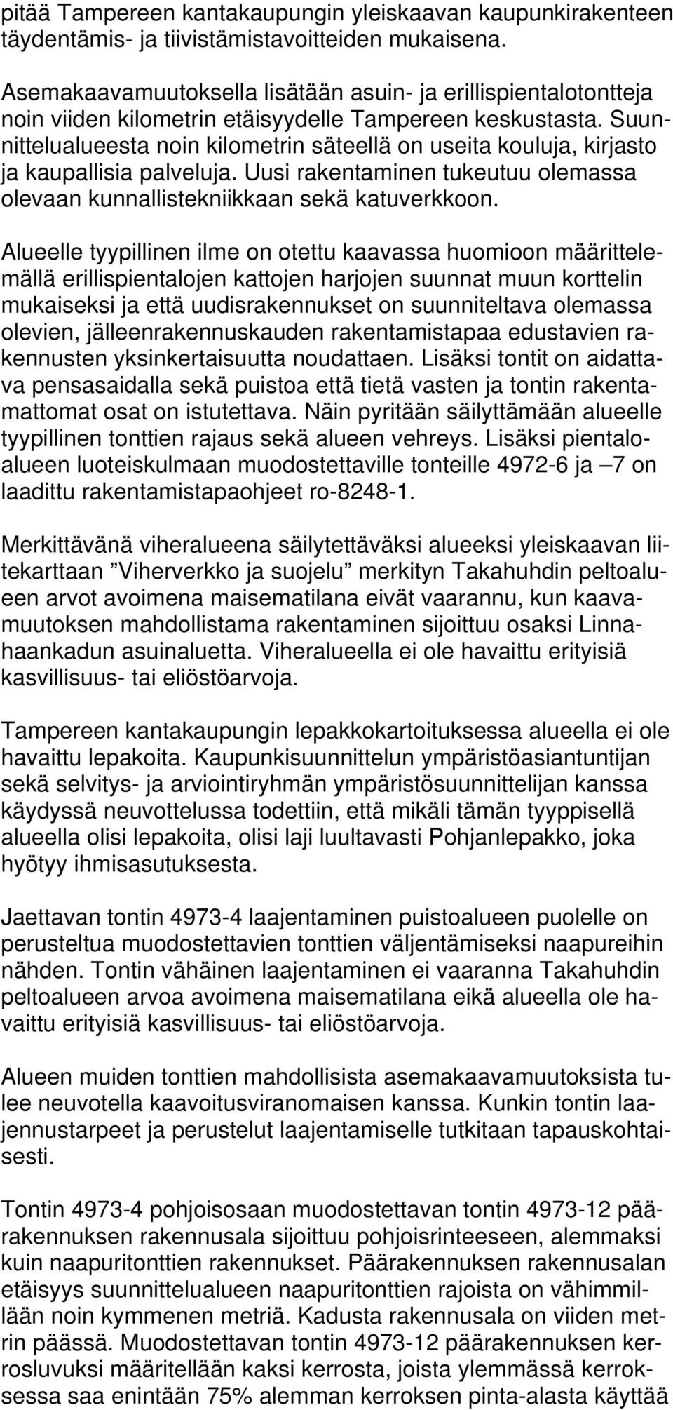 Suunnittelualueesta noin kilometrin säteellä on useita kouluja, kirjasto ja kaupallisia palveluja. Uusi rakentaminen tukeutuu olemassa olevaan kunnallistekniikkaan sekä katuverkkoon.