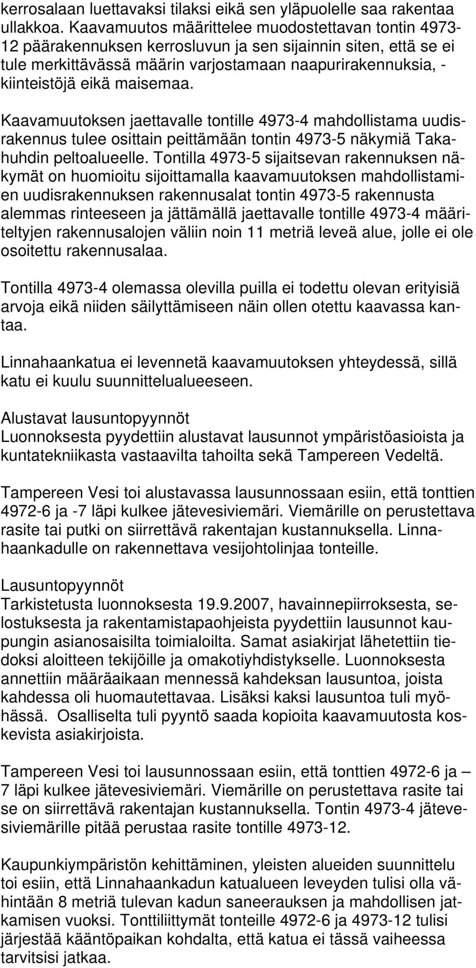 maisemaa. Kaavamuutoksen jaettavalle tontille 4973-4 mahdollistama uudisrakennus tulee osittain peittämään tontin 4973-5 näkymiä Takahuhdin peltoalueelle.