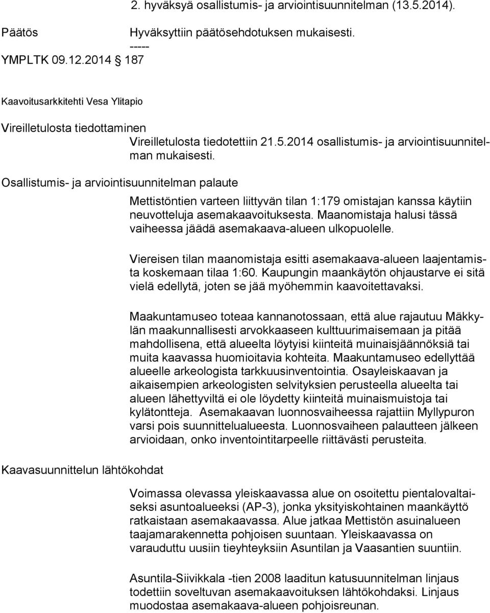 Maanomistaja ha lu si tässä vaiheessa jäädä asemakaava-alueen ul ko puo lel le. Viereisen tilan maanomistaja esitti asemakaava-alueen laa jen ta mista koskemaan tilaa 1:60.