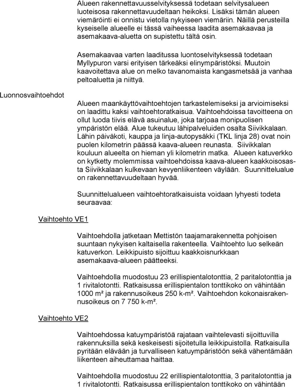 Asemakaavaa varten laaditussa luontoselvityksessä to de taan Myllypuron varsi erityisen tärkeäksi elin ym pä ris tök si.