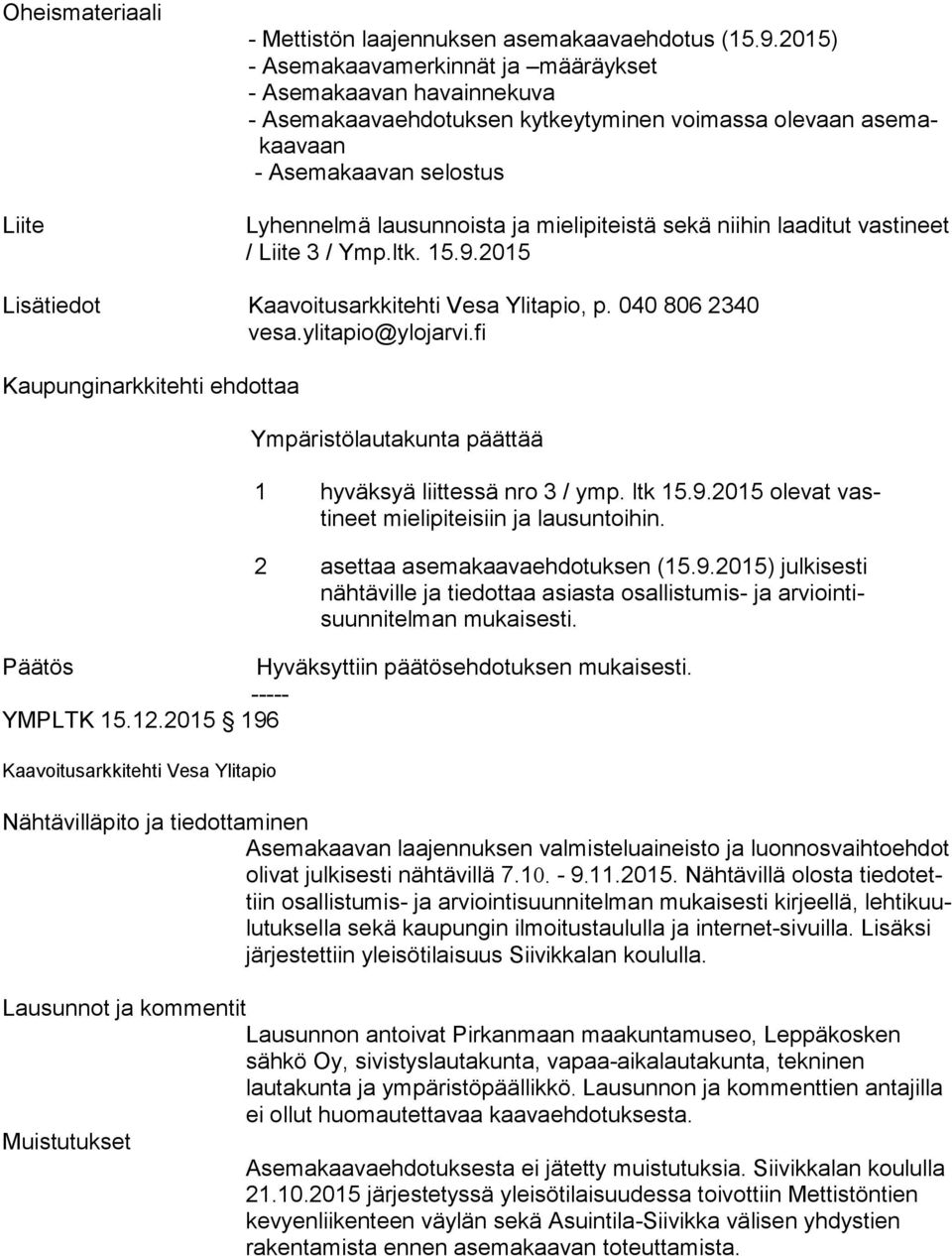 mielipiteistä sekä niihin laa di tut vas ti neet / Liite 3 / Ymp.ltk. 15.9.2015 Lisätiedot, p. 040 806 2340 vesa.ylitapio@ylojarvi.fi Ympäristölautakunta päättää 1 hyväksyä liittessä nro 3 / ymp.