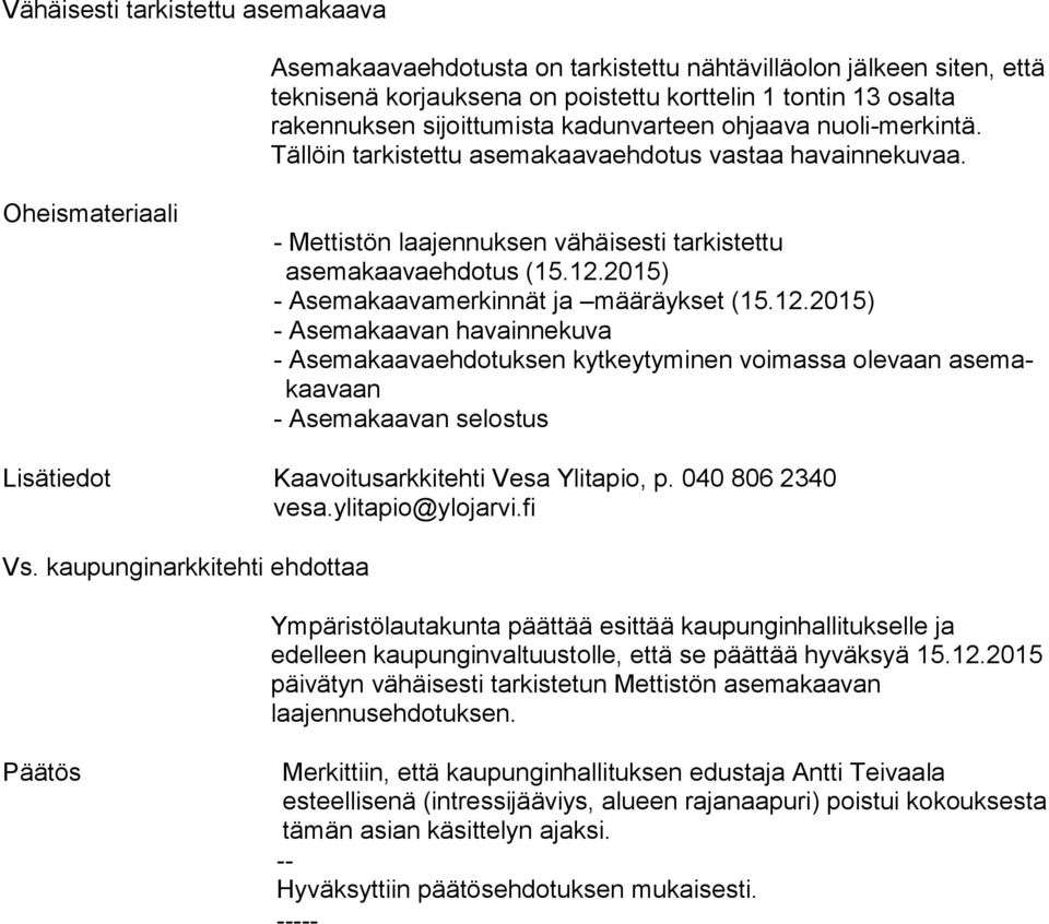 2015) - Asemakaavamerkinnät ja määräykset (15.12.2015) - Asemakaavan havainnekuva - Asemakaavaehdotuksen kytkeytyminen voimassa olevaan ase makaa vaan - Asemakaavan selostus Lisätiedot, p.