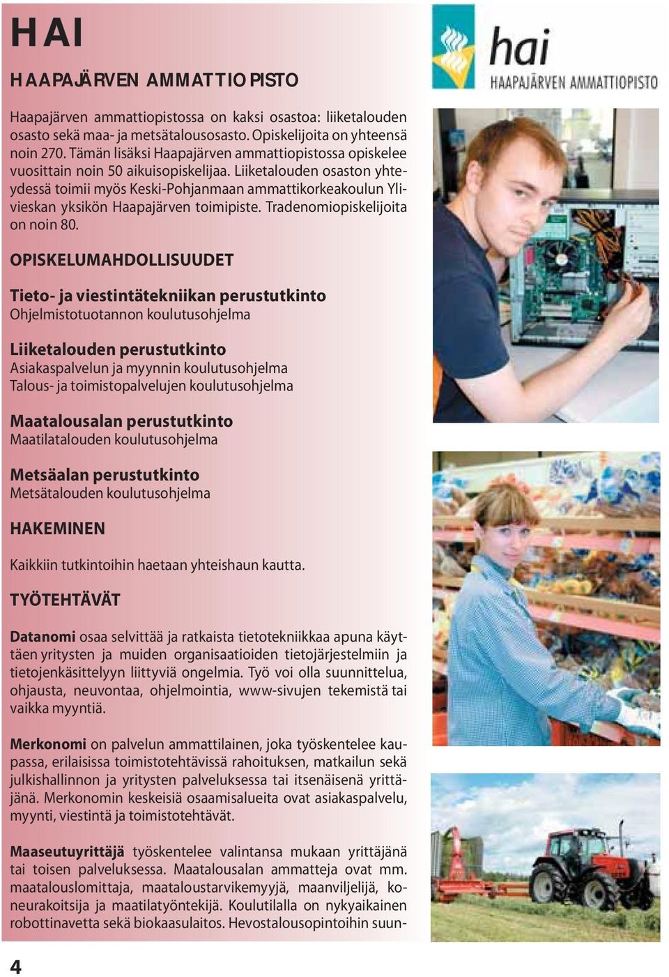 Liiketalouden osaston yhteydessä toimii myös Keski-Pohjanmaan ammattikorkeakoulun Ylivieskan yksikön Haapajärven toimipiste. Tradenomiopiskelijoita on noin 80.