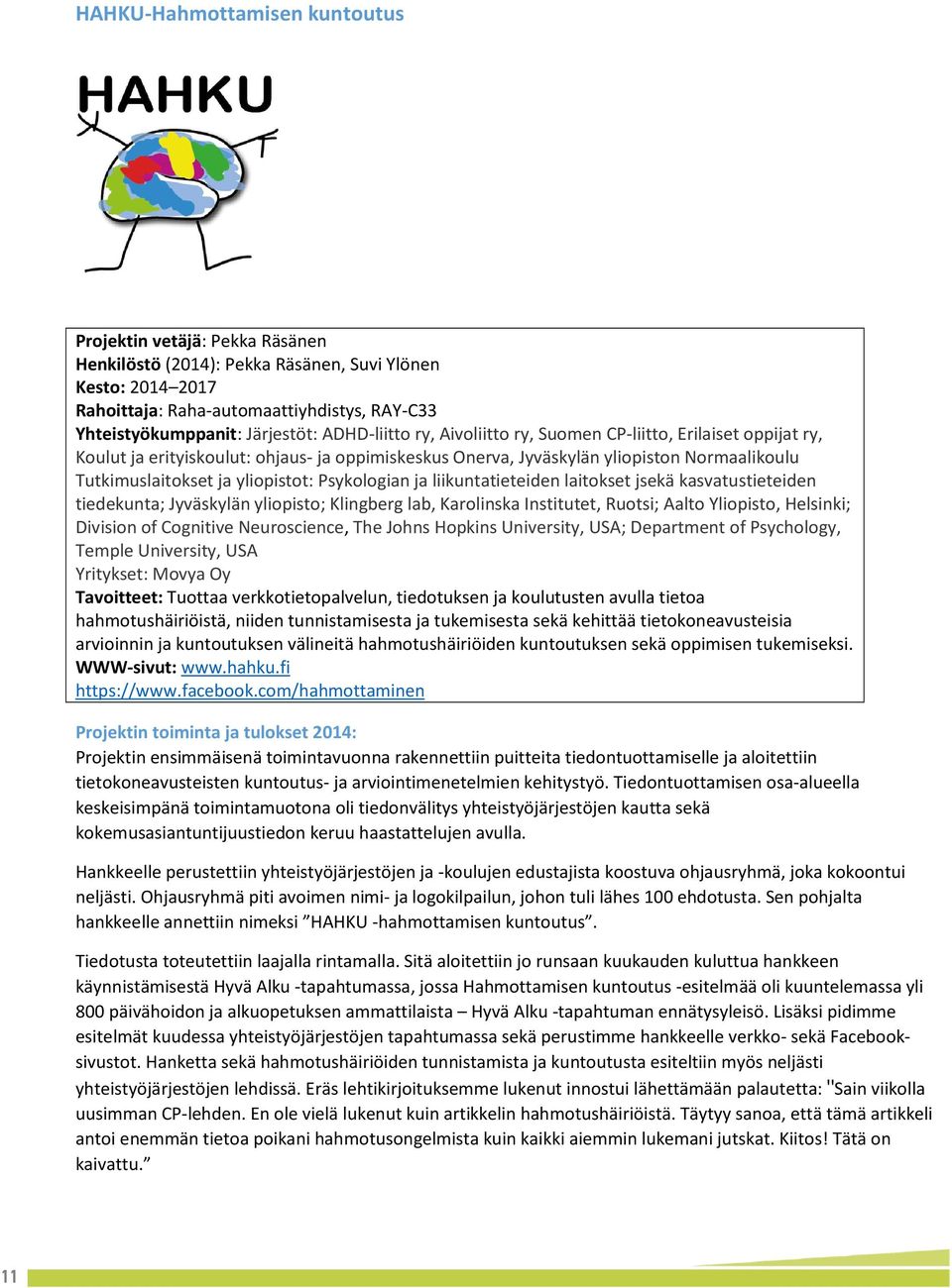 yliopistot: Psykologian ja liikuntatieteiden laitokset jsekä kasvatustieteiden tiedekunta; Jyväskylän yliopisto; Klingberg lab, Karolinska Institutet, Ruotsi; Aalto Yliopisto, Helsinki; Division of