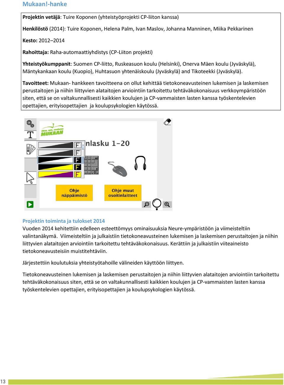 Raha-automaattiyhdistys (CP-Liiton projekti) Yhteistyökumppanit: Suomen CP-liitto, Ruskeasuon koulu (Helsinki), Onerva Mäen koulu (Jyväskylä), Mäntykankaan koulu (Kuopio), Huhtasuon yhtenäiskoulu