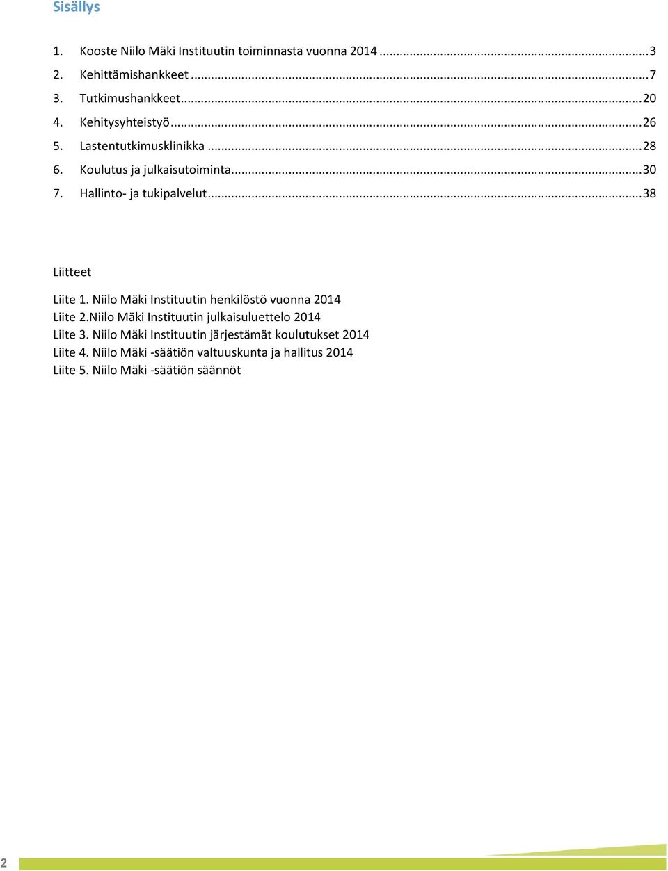 .. 38 Liitteet Liite 1. Niilo Mäki Instituutin henkilöstö vuonna 2014 Liite 2.Niilo Mäki Instituutin julkaisuluettelo 2014 Liite 3.